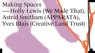 Making Spaces: Holly Lewis, Astrid Smitham & Yves Blais
