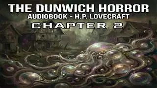 The Dunwich Horror &ndash; Chapter 2 | H.P. Lovecraft Horror Audiobook
