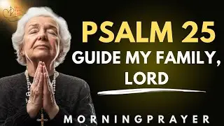 Psalm 25 | Show My Family Your Ways, O Lord | A Blessed Morning Prayer To Start Your Day