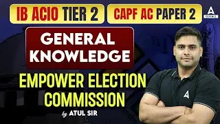 Empower Election Commission | IB ACIO TIER 2/CAPF AC PAPER 2 | General Knowledge by Atul Dhiman Sir