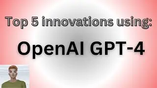 GPT-4: Top Five Innovative Products Powered by OpenAI GPT-4.