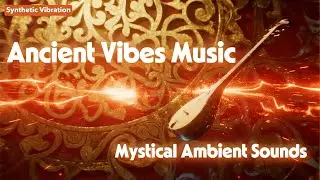 ✨ Музыка Ancient Vibes | Мистические эмбиент-звуки, восточная и расслабляющая атмосфера ✨