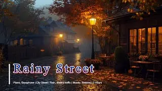 Rainy Street | Piano, Saxophone | City Street | Rain, distant traffic | Moody, Relaxed