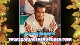 In Loving Memory of TAGALOAALAGI AEAU TOVEA TOFA by: Mautoatasi Asuao