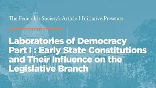 Early State Constitutions and Their Influence on the Legislative Branch [Laboratories of Democracy]