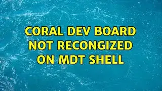 Coral Dev Board Not Recongized on mdt shell (3 Solutions!!)