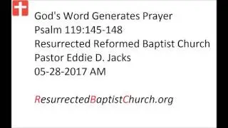 05-28-2017 AM Pastor Eddie Jacks, Psalm 119:145-148 God's Word Generates Prayer