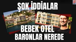 BEBEK OTEL'DE NELER OLUYOR ŞOK İDDİLAR BARONLAR NEREDE #bebekotel #muzafferyıldırım #umutevirgen