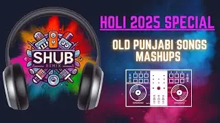 HOLI 2025 SPECIAL , OLD PUNJABI SONGS REMIX || ShubBeatz Studios