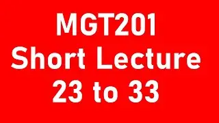 MGT201 Short Lecture 23 to 33