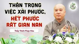 Thận trọng việc xài phước, hết phước rất gian nan - Thầy Thích Pháp Hòa