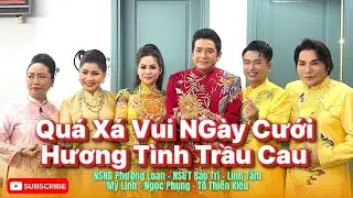 Quá Xá Vui Ngày Cưới - Hương Tình Trầu Cau | Ngọc Phụng biểu diễn Cùng Các Nghệ Sĩ  GẠO CỘI CVVC.