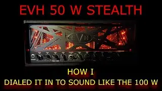 EVH Stealth 50 w Dial In. How to make it sound amazing & like the 100 W