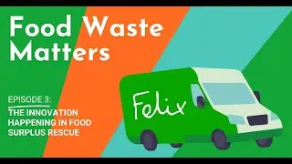Food Waste Matters Ep 3: The Innovation Happening in Food Surplus Rescue