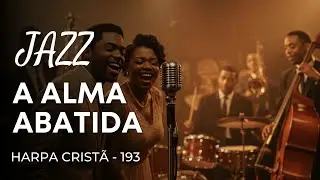 Jazz Gospel – Hino da Harpa Cristã 193 “A alma abatida