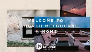 Welcome to INChurch Melbourne @ Home -  Sunday 2 May 2021
