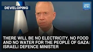 &ldquo;There Will Be No Food, No Water, No Electricity For People Of Gaza&rdquo; | Dawn News English
