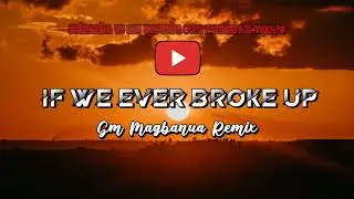 IF WE EVER BROKE UP MAE STEPHENS (GM MAGBANUA REMIX)