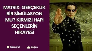 Matrix: Ger&ccedil;eklik Bir Sim&uuml;lasyon Mu? Kırmızı Hapı Se&ccedil;enlerin Hikayesi