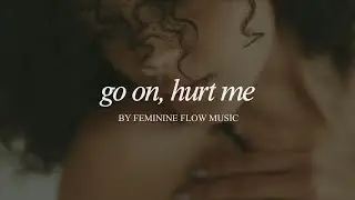 Feminine Flow Music - Go On, Hurt Me | A Raw & Vulnerable R&B Ballad (Original Music)