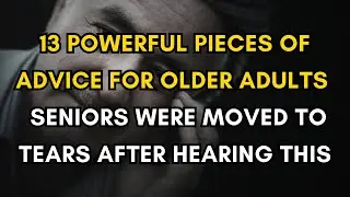 13 Powerful Pieces of Advice for Older Adults &ndash; Seniors Were Moved to Tears After Hearing This