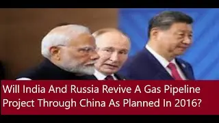 Are India, China and Russia Planning An Oil & Gas Pipeline From Russia?