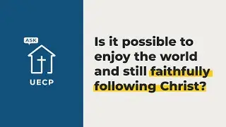 Is it possible to enjoy the world and still faithfully following Christ? | #AskUECP