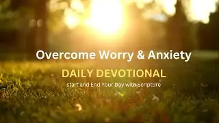 Overcome Fear and Anxiety| Weekly Devotional I Start and End your Day with Scripture