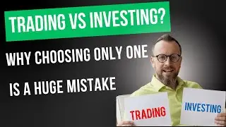 Trading vs. Investing: Why Choosing Only ONE is a Mistake