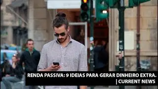 Renda passiva: 9 ideias para gerar dinheiro extra. |Current News