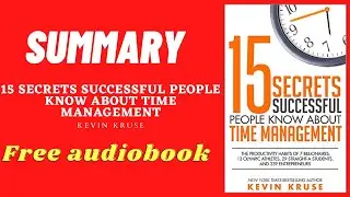Summary of  15 Secrets Successful People Know About Time Management  By Kevin Kruse