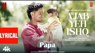 Single Papa: Ajab Yeh Ishq (Lyrics) | Kunal Kemmu | Manoj P | Prajakta K | Aman Pant.