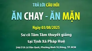 Trả lời câu hỏi – Ăn chay – Ăn mặn  - Ngày 03/08/2025 - Sư cô Tâm Tâm thuyết giảng