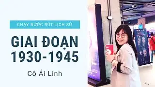 CHẠY NƯỚC RÚT MÔN LỊCH SỬ CÙNG CÔ ÁI LINH: GIAI ĐOẠN 1930 - 1945