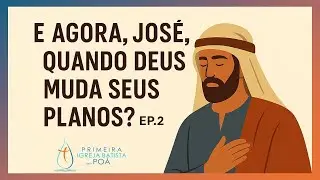 E AGORA, JOSÉ, QUANDO DEUS MUDA SEUS PLANOS? - EP 2 - 12.10.25