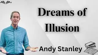 Dreams of Illusion - Andy Stanley