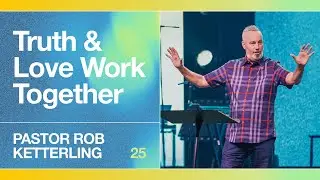 Truth & Love Work Together - Pastor Rob Ketterling
