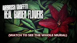 AIRBRUSH GRAFFITI - REAL GARDEN FLOWERS MURAL!