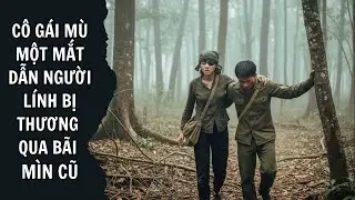 Chiến Trường K Cô Gái Mù Một Mắt Dẫn Người Lính Bị Thương Qua Bãi Mìn Cũ