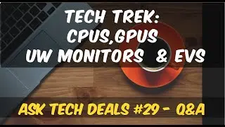 Tech Trek: Ultra-wide Monitors, Upgraded CPUs, GPU Value For Money, & EVs &mdash; Ask Tech Deals #29 - Q&A