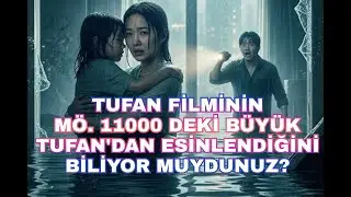 TUFAN FİLMİNİN M.Ö. 11000 DEKİ BÜYÜK TUFAN'DAN ESİNLENDİĞİNİ BİLİYOR MUYDUNUZ?