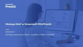 Konfiguracja komunikacji i wysyłka e-Faktur do KSeF w Streamsoft Prestiż