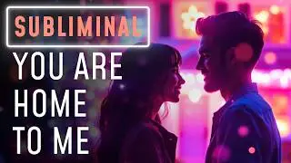 Make Him Feel LOVED and Drawn to You  🏠  You Are HOME To Me (Male Voice) Subliminal
