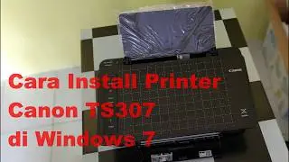 Cara install Driver Canon TS307 di Windows 7 Anti Gagal