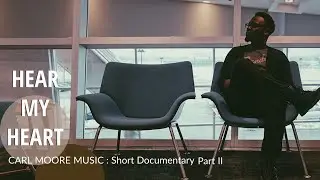 Hear My Heart: The Carl Moore Music Short Documentary (Part 2)