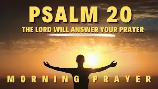 Pray this prayer before you begin your day, and the Lord will respond to your prayer | Psalm 20