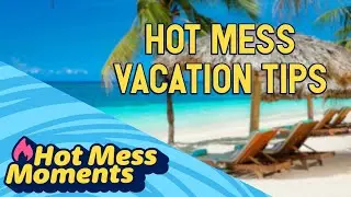 THE WORST VACATION TIPS - Hot Mess Moments Podcast Season 4 Ep. 4