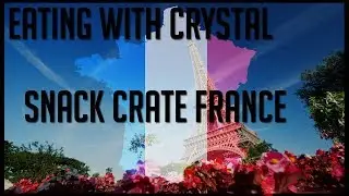 *Eating With Crystal* Snack Crate Unboxing: France