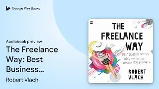The Freelance Way: Best Business Practices,&hellip; by Robert Vlach &middot; Audiobook preview