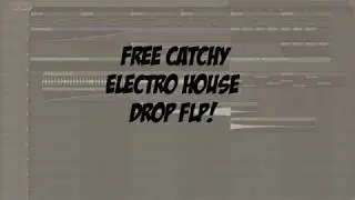 FREE CATCHY ELECTRO HOUSE/EDM DROP FLP! FL studio 12 for beginners